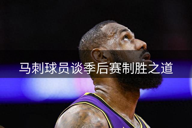 马刺球员谈季后赛制胜之道